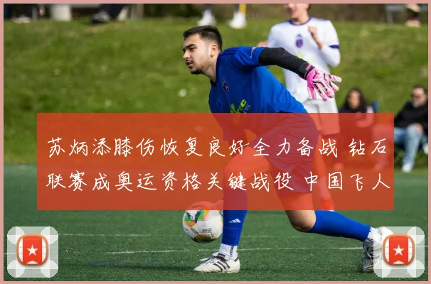 苏炳添膝伤恢复良好全力备战 钻石联赛成奥运资格关键战役 中国飞人期待再起飞